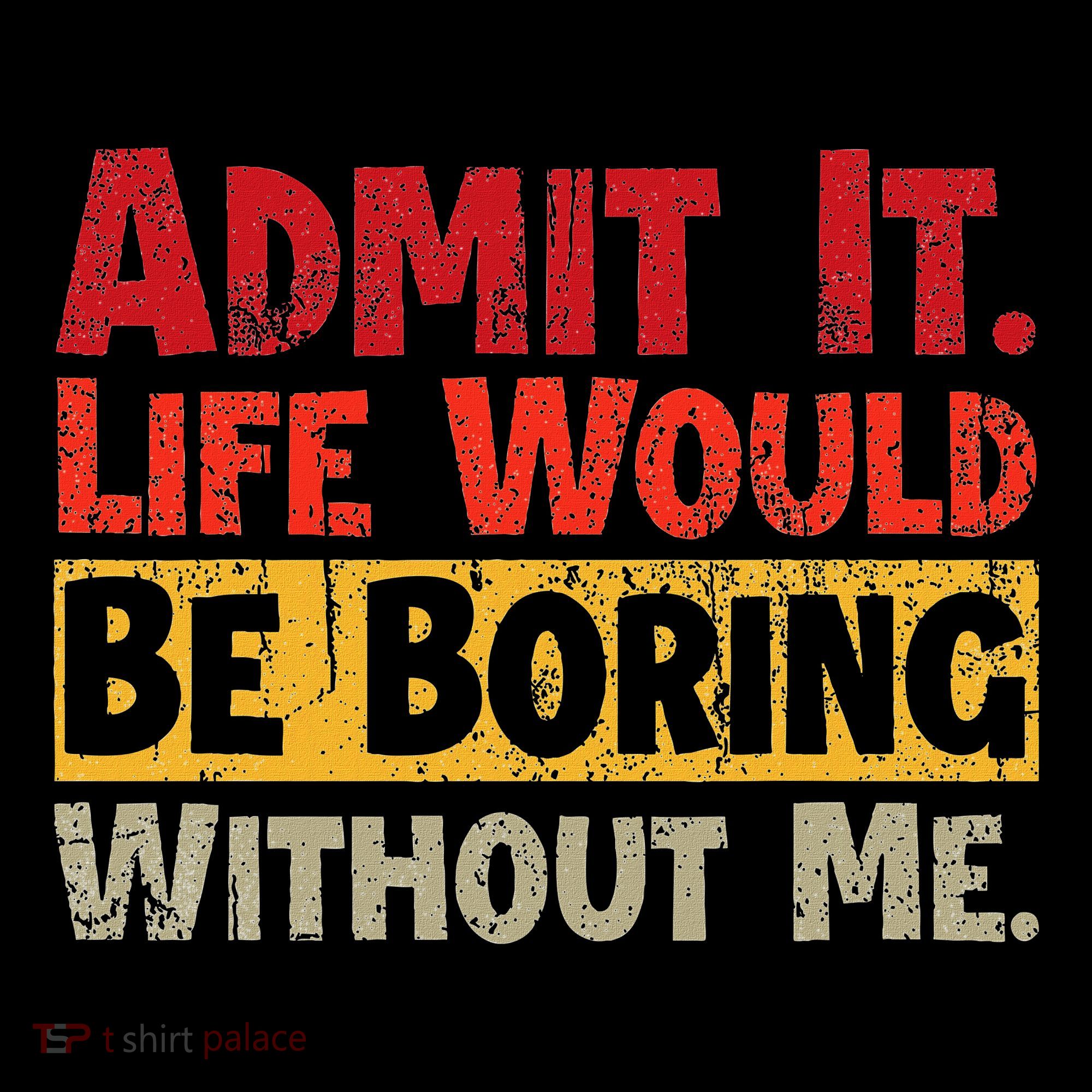 Admit It Life Would Be Boring Without Me Funny Sayings Women's Tank Top