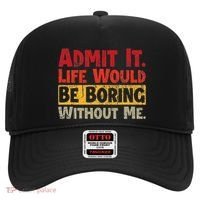 Admit It Life Would Be Boring Without Me Funny Sayings Hat thumb 0