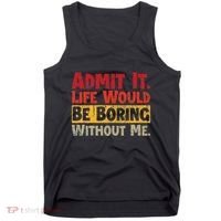 Admit It Life Would Be Boring Without Me Funny Sayings Tank Top thumb 0