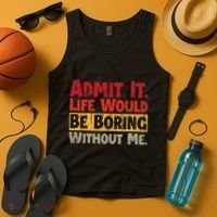 Admit It Life Would Be Boring Without Me Funny Sayings Tank Top thumb 4