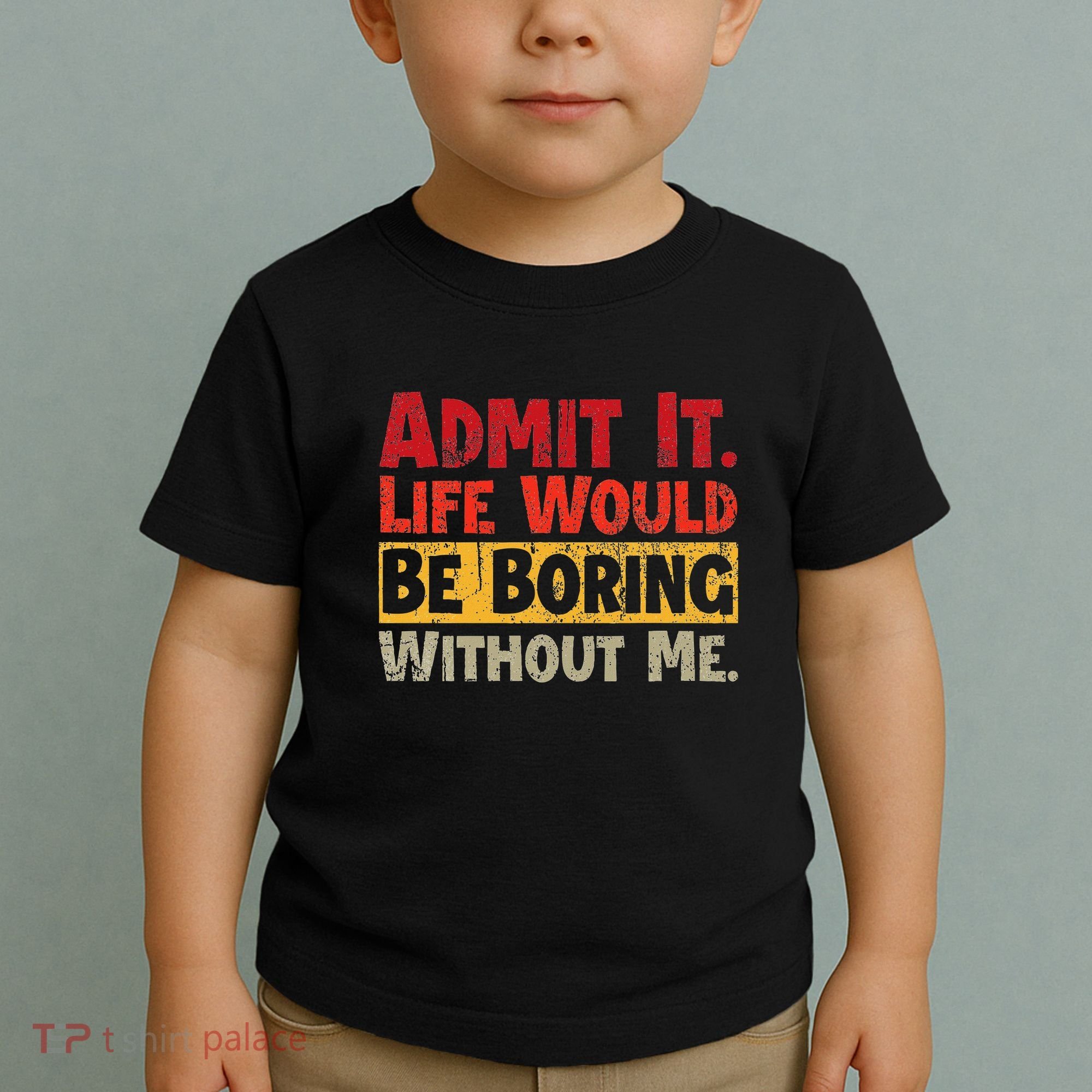 Admit It Life Would Be Boring Without Me Funny Sayings Toddler T-Shirt