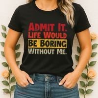 Admit It Life Would Be Boring Without Me Funny Sayings Women's T-Shirt thumb 2
