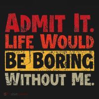Admit It Life Would Be Boring Without Me Funny Sayings Women's T-Shirt thumb 6