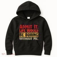Admit It Life Would Be Boring Without Me Funny Sayings Kids Hoodie thumb 0