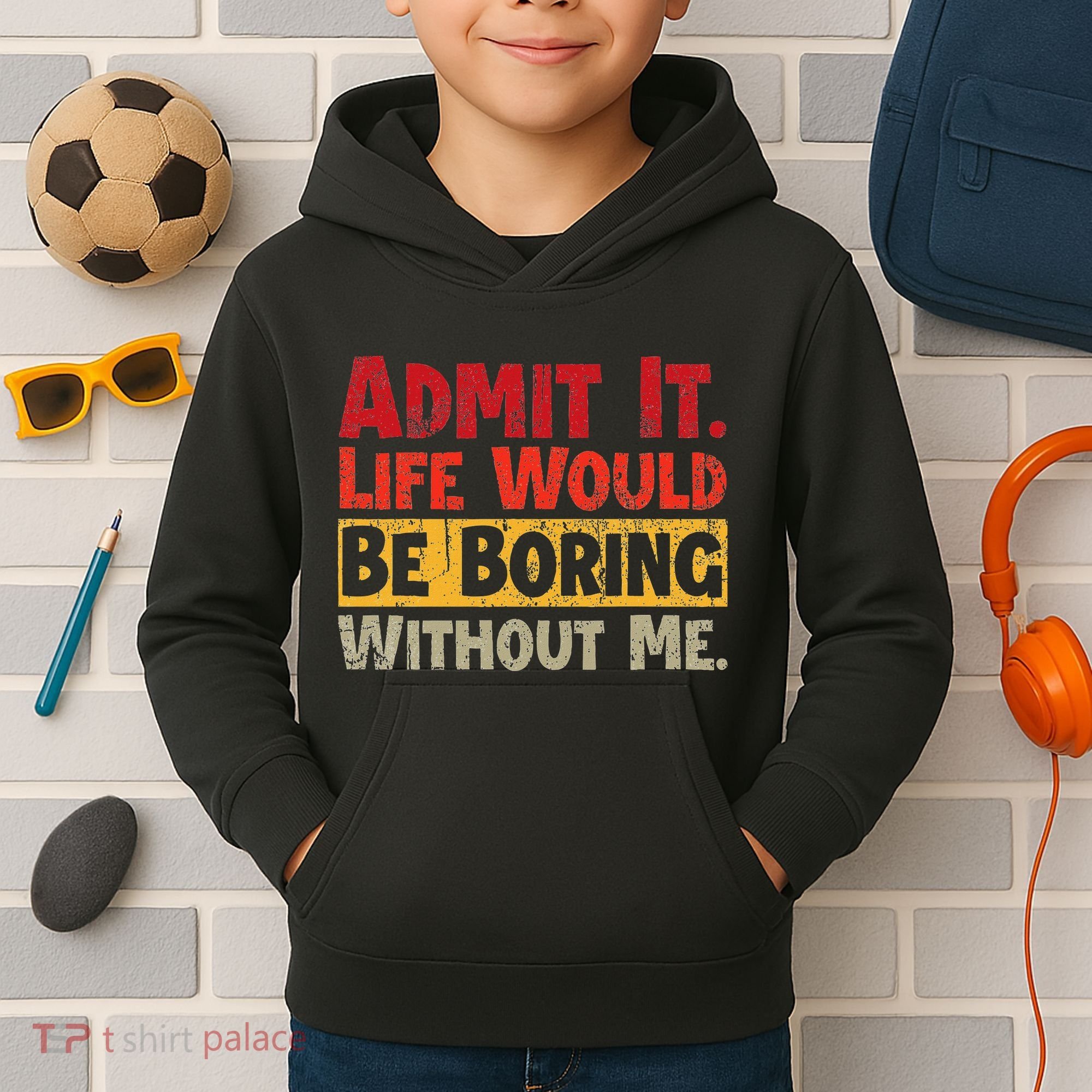 Admit It Life Would Be Boring Without Me Funny Sayings Kids Hoodie