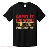 Admit It Life Would Be Boring Without Me Funny Sayings Kids T-Shirt thumb 0