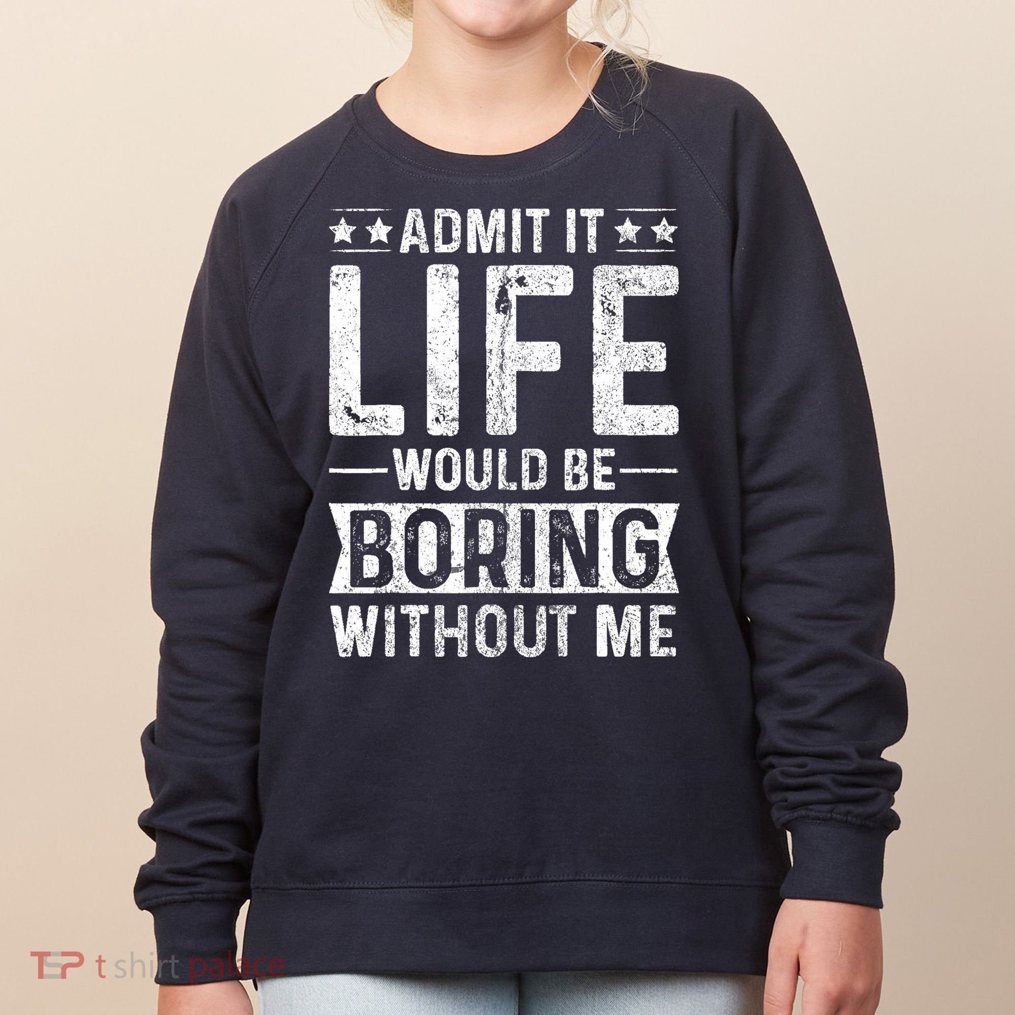 Admit It Life Would Be Boring Without Me Funny Saying Women's Sweatshirt