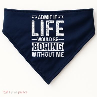Admit It Life Would Be Boring Without Me Funny Saying USA-Made Doggie Bandana