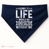 Admit It Life Would Be Boring Without Me Funny Saying USA-Made Doggie Bandana thumb 0