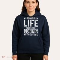 Admit It Life Would Be Boring Without Me Funny Saying Hoodie thumb 5