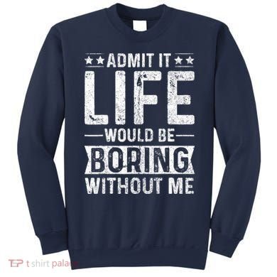 Admit It Life Would Be Boring Without Me Funny Saying Sweatshirt