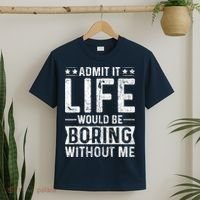 Admit It Life Would Be Boring Without Me Funny Saying T-Shirt thumb 2