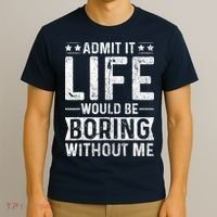 Admit It Life Would Be Boring Without Me Funny Saying T-Shirt thumb 3