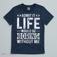 Admit It Life Would Be Boring Without Me Funny Saying T-Shirt thumb 5