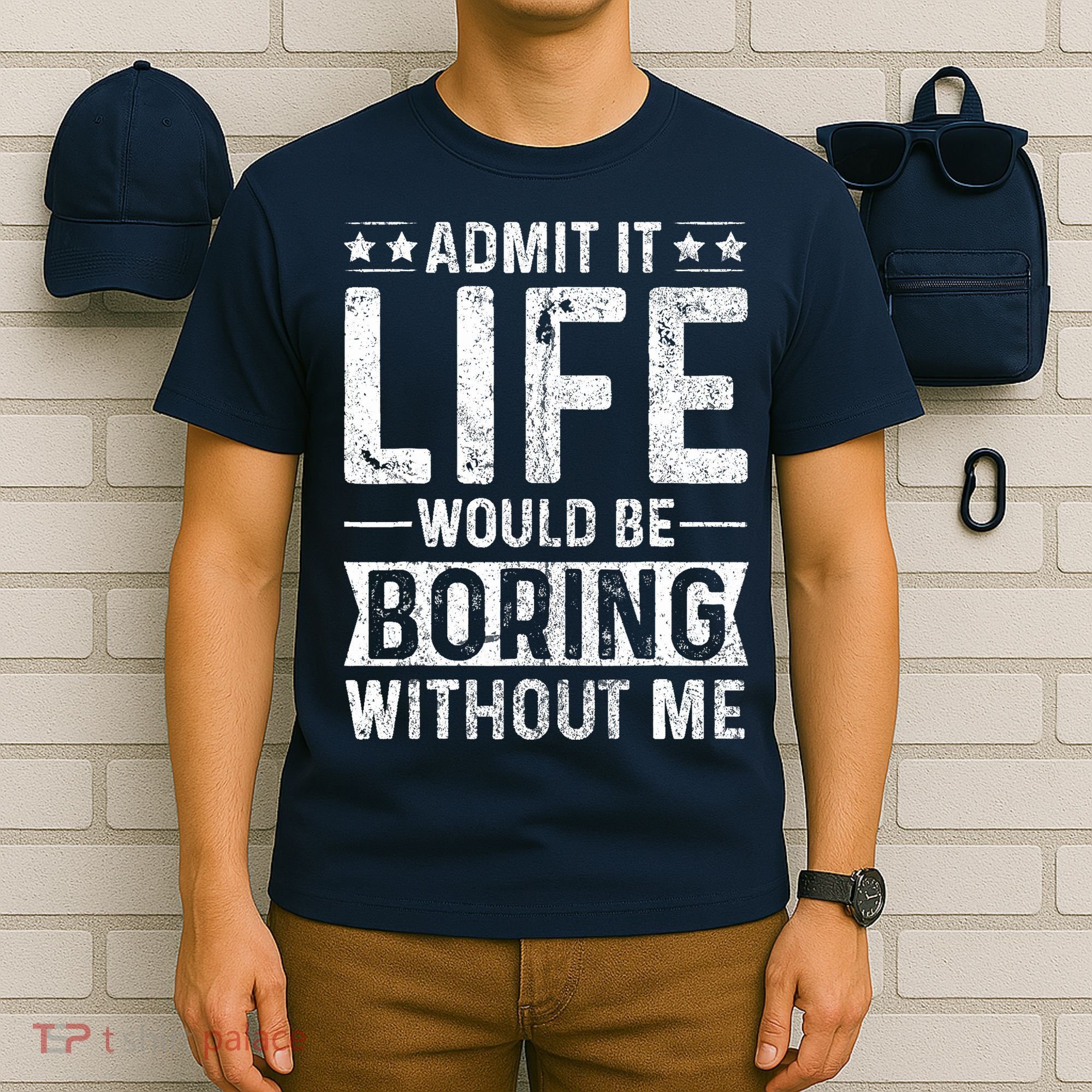 Admit It Life Would Be Boring Without Me Funny Saying T-Shirt