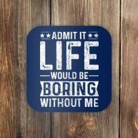 Admit It Life Would Be Boring Without Me Funny Saying Coaster thumb 0