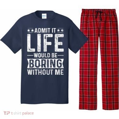 Admit It Life Would Be Boring Without Me Funny Saying Pajama Set