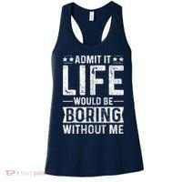 Admit It Life Would Be Boring Without Me Funny Saying Women's Tank Top thumb 0