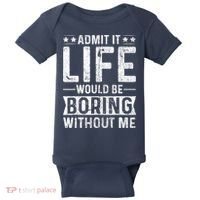 Admit It Life Would Be Boring Without Me Funny Saying Baby Bodysuit thumb 0