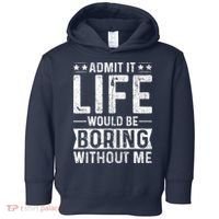 Admit It Life Would Be Boring Without Me Funny Saying Toddler Hoodie thumb 0