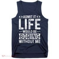 Admit It Life Would Be Boring Without Me Funny Saying Tank Top thumb 0