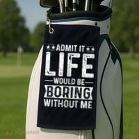 Admit It Life Would Be Boring Without Me Funny Saying Golf Towel thumb 2