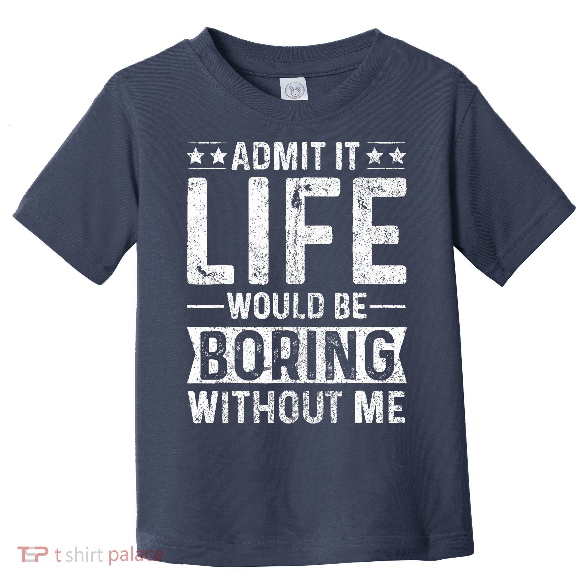 Admit It Life Would Be Boring Without Me Funny Saying Toddler T-Shirt