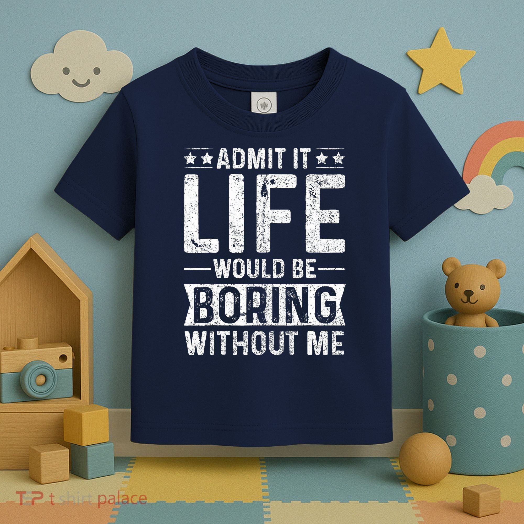 Admit It Life Would Be Boring Without Me Funny Saying Toddler T-Shirt