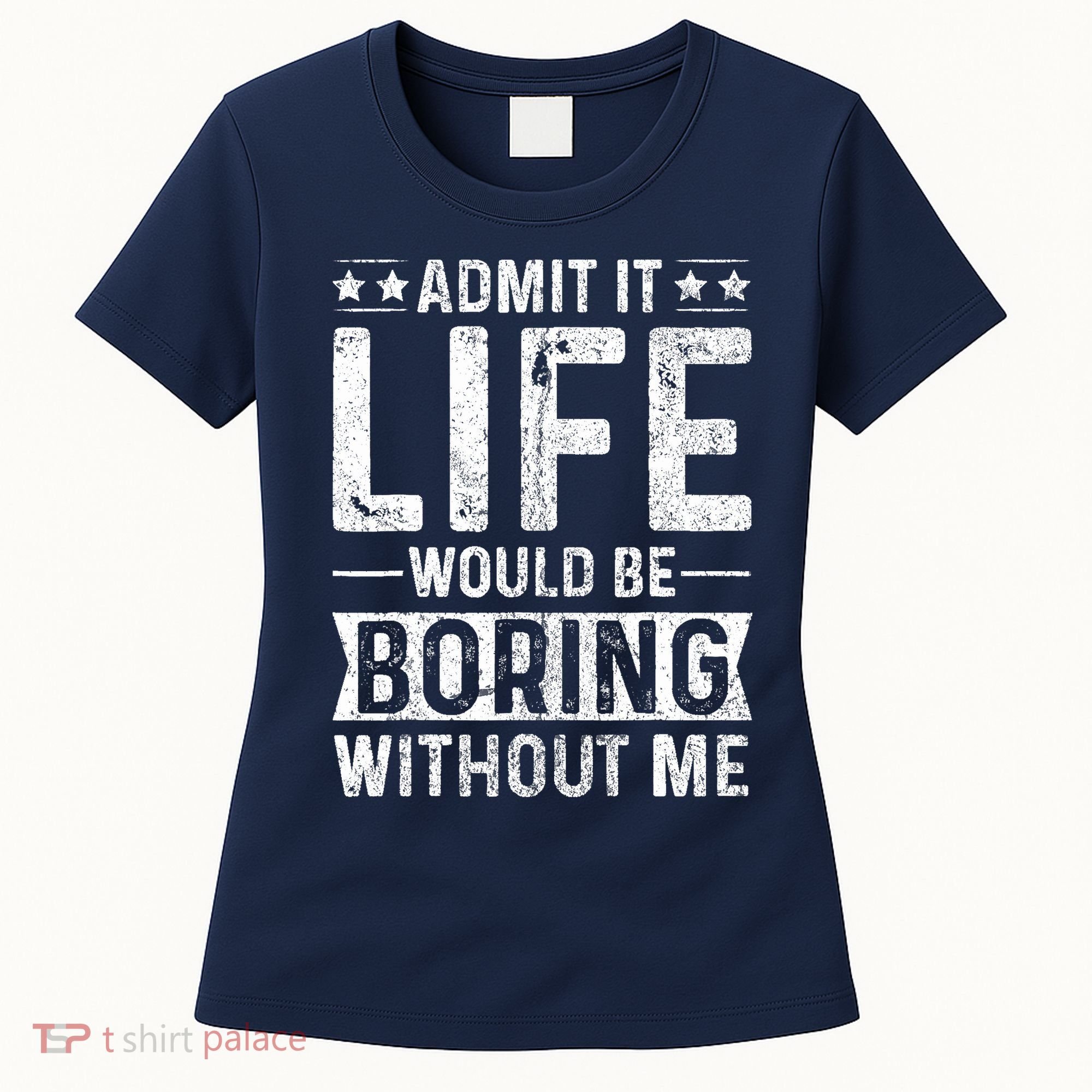 Admit It Life Would Be Boring Without Me Funny Saying Women's T-Shirt