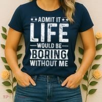 Admit It Life Would Be Boring Without Me Funny Saying Women's T-Shirt thumb 2