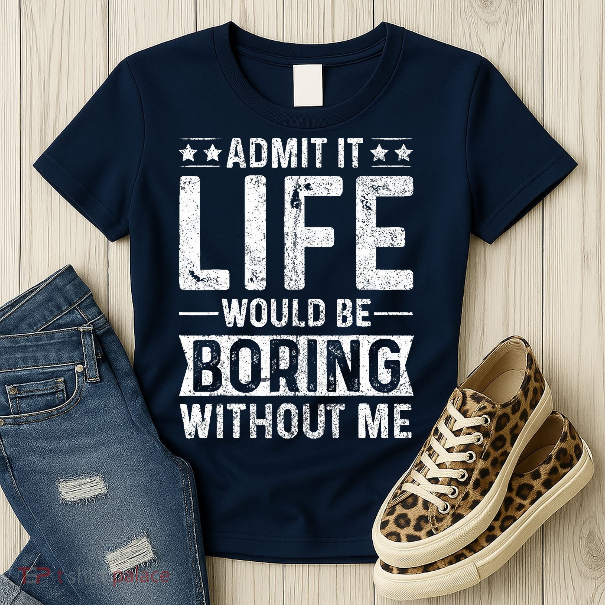 Admit It Life Would Be Boring Without Me Funny Saying Women's T-Shirt