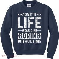 Admit It Life Would Be Boring Without Me Funny Saying Kids Sweatshirt thumb 0