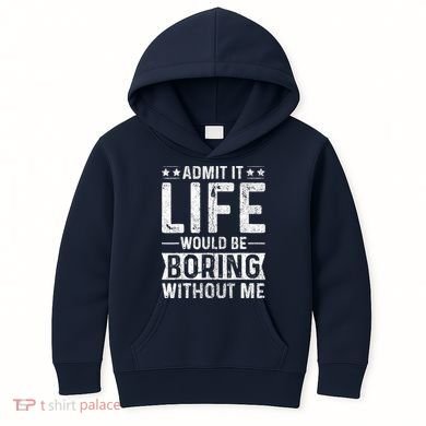 Admit It Life Would Be Boring Without Me Funny Saying Kids Hoodie