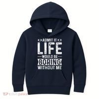 Admit It Life Would Be Boring Without Me Funny Saying Kids Hoodie thumb 0