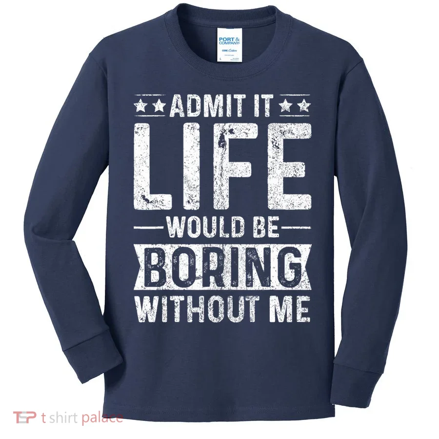 Admit It Life Would Be Boring Without Me Funny Saying Kids Long Sleeve Shirt