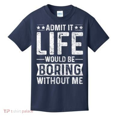 Admit It Life Would Be Boring Without Me Funny Saying Kids T-Shirt