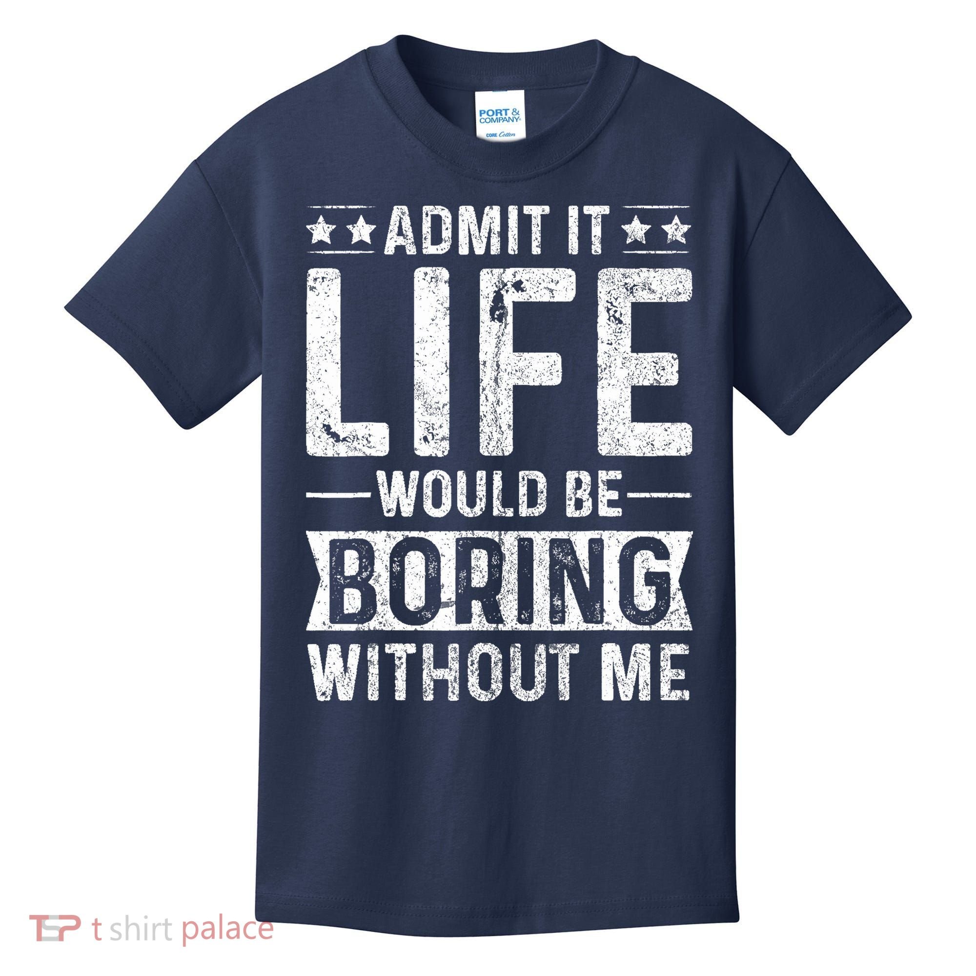 Admit It Life Would Be Boring Without Me Funny Saying Kids T-Shirt