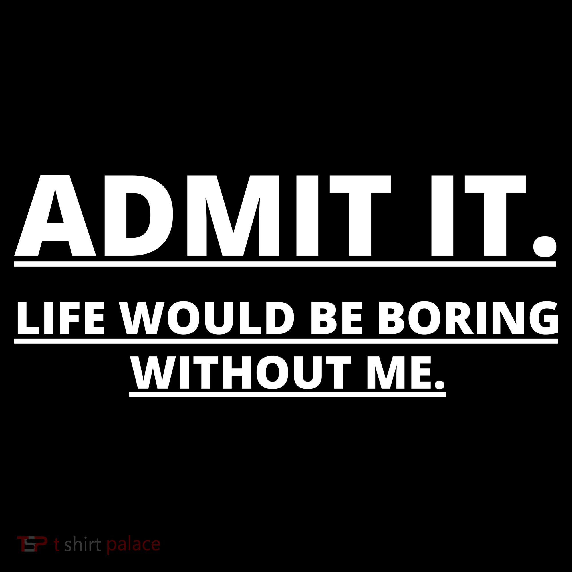 Admit It Life Would Be Boring Without Me Backpack