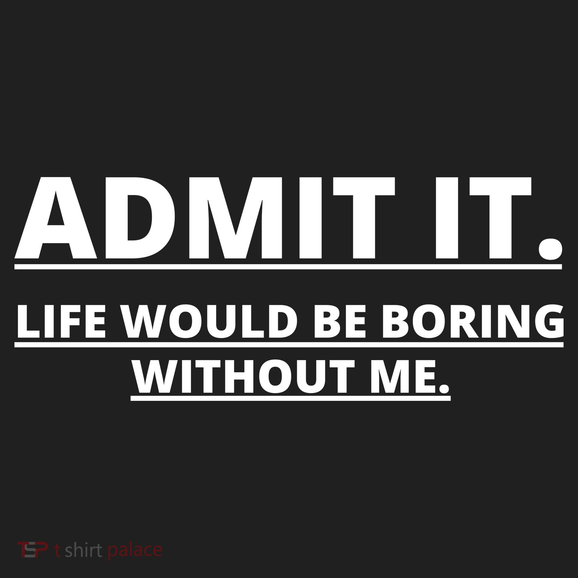 Admit It Life Would Be Boring Without Me Tumbler
