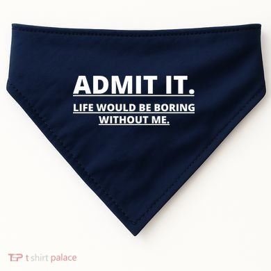Admit It Life Would Be Boring Without Me USA-Made Doggie Bandana