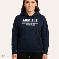 Admit It Life Would Be Boring Without Me Hoodie thumb 5