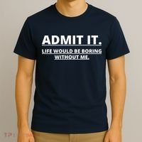 Admit It Life Would Be Boring Without Me T-Shirt thumb 3