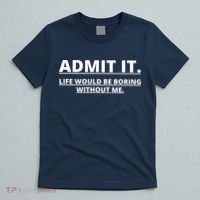 Admit It Life Would Be Boring Without Me T-Shirt thumb 5