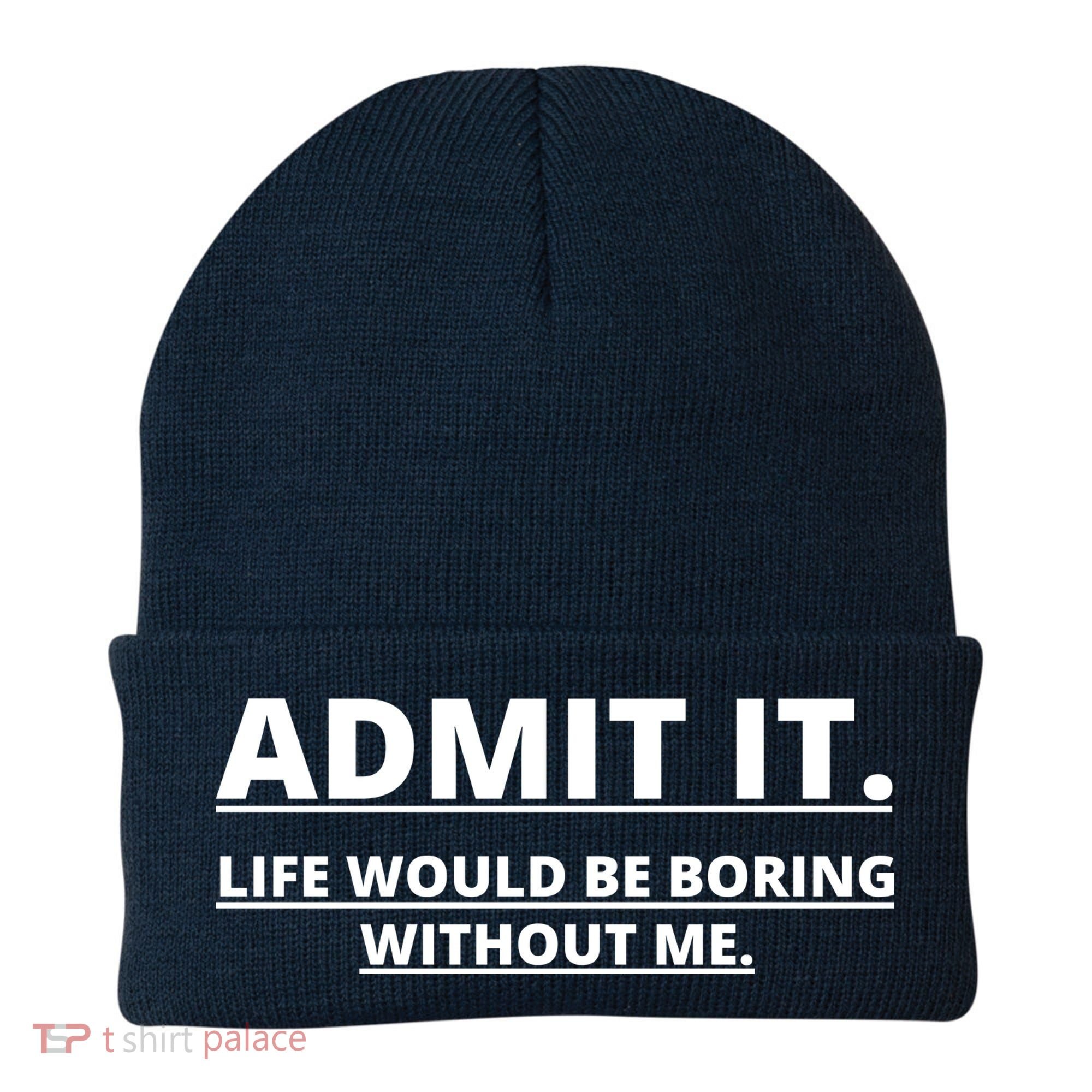 Admit It Life Would Be Boring Without Me Beanie