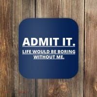 Admit It Life Would Be Boring Without Me Coaster thumb 0