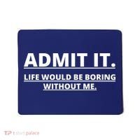 Admit It Life Would Be Boring Without Me Mousepad thumb 0