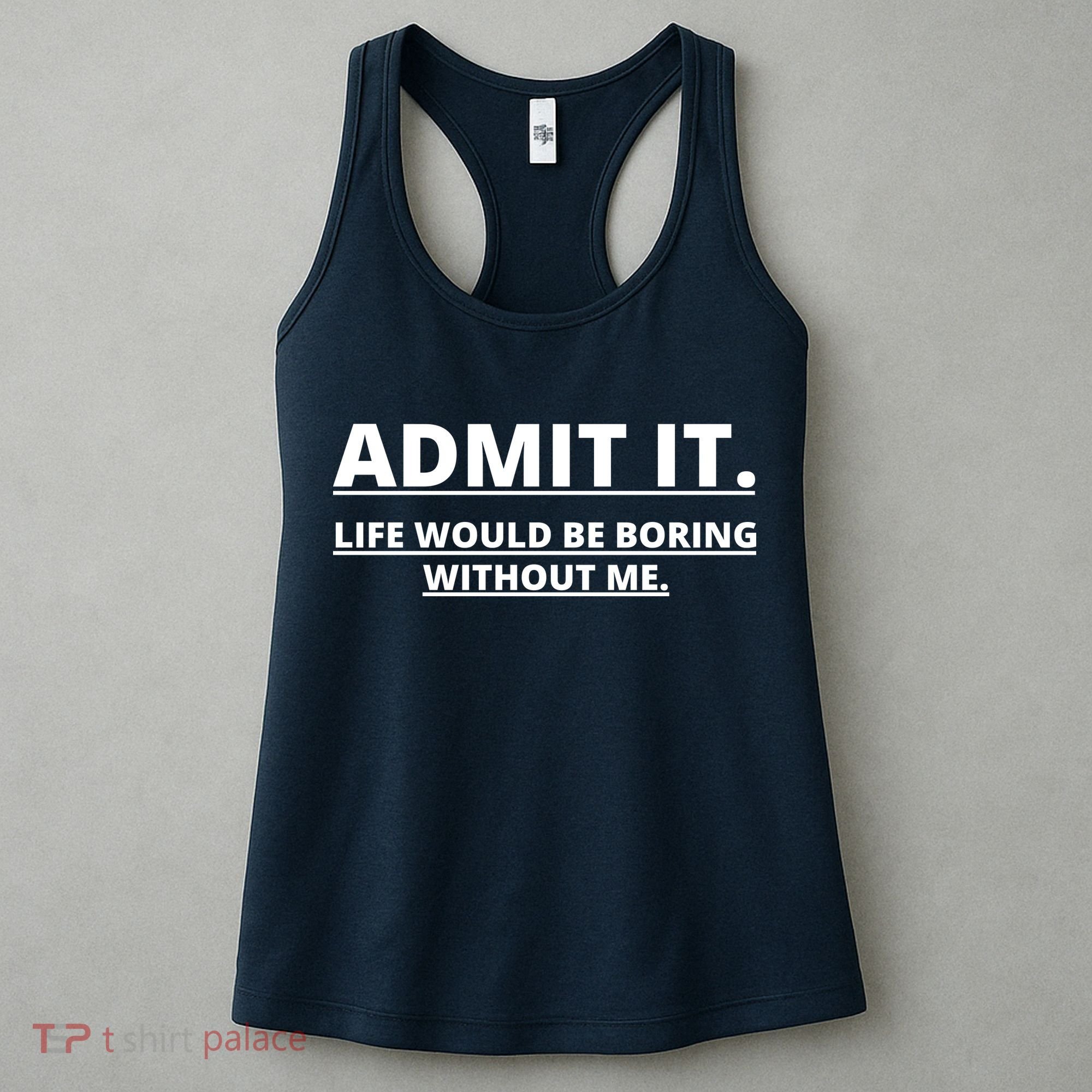 Admit It Life Would Be Boring Without Me Women's Tank Top