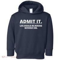Admit It Life Would Be Boring Without Me Toddler Hoodie thumb 0