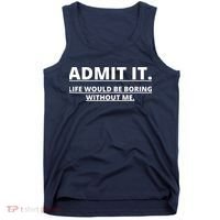 Admit It Life Would Be Boring Without Me Tank Top thumb 0