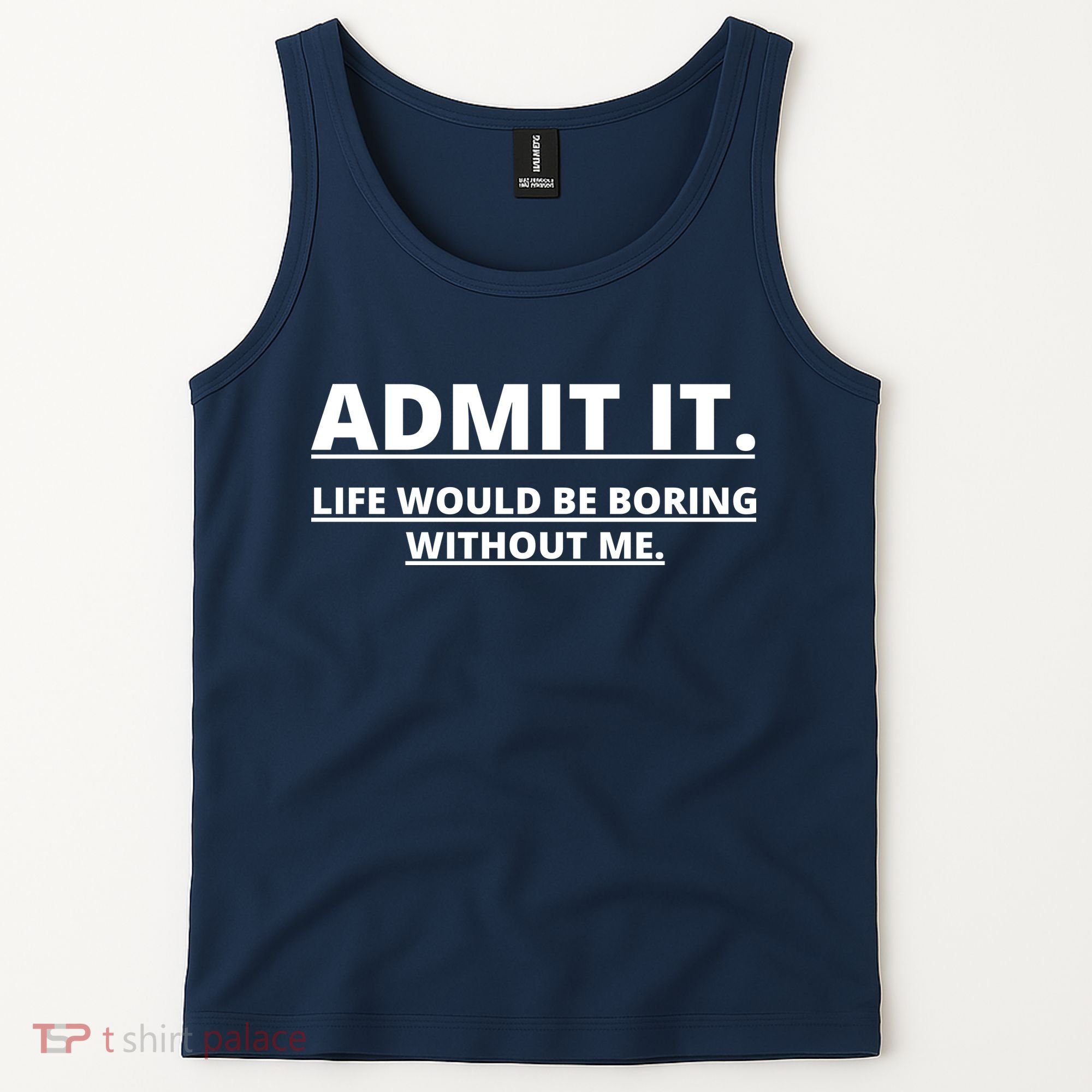 Admit It Life Would Be Boring Without Me Tank Top